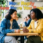 How Reply How Have You Been