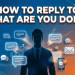 How To Reply To What Are You Doing